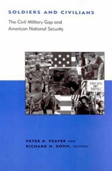 Soldiers and Civilians: The Civil-Military Gap and American National Security (BCSIA Studies in International Security) - Book  of the Belfer Center Studies in International Security