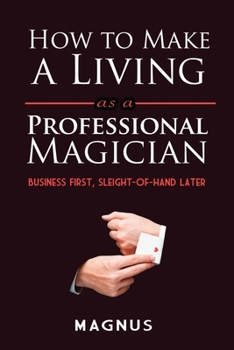 Paperback How to Make a Living as a Professional Magician: Business First, Sleight-Of-Hand Later Book