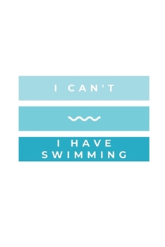 Paperback I Can't - I Have Swimming: Notebook / Simple Blank Lined Writing Journal / Swimming Lovers / Coaches / Fans / Goal Setting / Sports / Training / Book