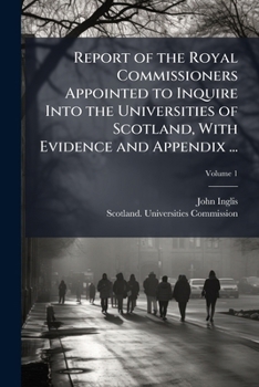 Paperback Report of the Royal Commissioners Appointed to Inquire Into the Universities of Scotland, With Evidence and Appendix ... Book