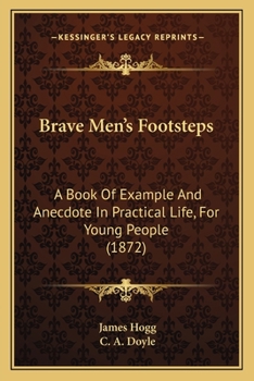 Paperback Brave Men's Footsteps: A Book Of Example And Anecdote In Practical Life, For Young People (1872) Book