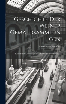 Hardcover Geschichte Der Weiner Gemäldsammlungen: Kaiserlichen Gemäldegalerie. (niedelander-deutschen)... [German] Book