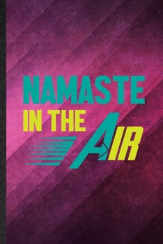 Namaste in the Air: Funny Blank Lined Yogic Workout Namaste Notebook/ Journal, Graduation Appreciation Gratitude Thank You Souvenir Gag Gift, Fashionable Graphic 110 Pages
