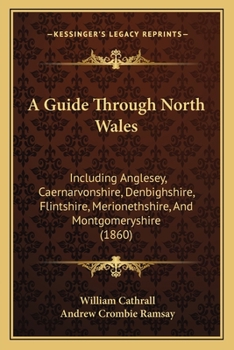 Paperback A Guide Through North Wales: Including Anglesey, Caernarvonshire, Denbighshire, Flintshire, Merionethshire, And Montgomeryshire (1860) Book