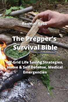 Paperback The Prepper's Survival Bible: Off-Grid Life Saving Strategies, Home & Self Defense, Medical Emergencies Book