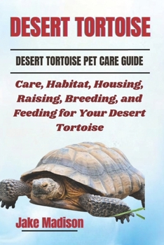 Paperback Desert Tortoise: Care, Habitat, Housing, Raising, Breeding, and Feeding for Your Desert Tortoise Book