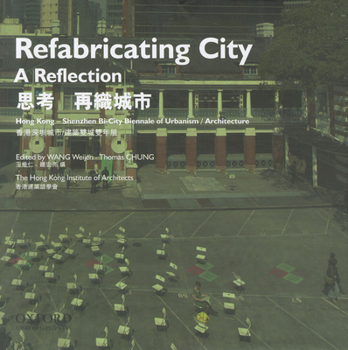 Refabricating City: A Reflection: Hong Kong - Shenzhen Bi-City Biennale of Urbanism / Architecture