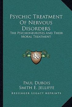 Paperback Psychic Treatment Of Nervous Disorders: The Psychoneuroses And Their Moral Treatment Book