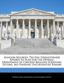 Paperback Aviation Security: Tsa Has Strengthened Efforts to Plan for the Optimal Deployment of Checked Baggage Screening Systems, But Funding Unce Book