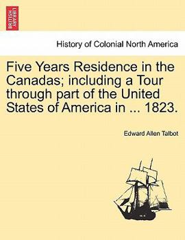 Five Years' Residence in the Canadas: Including a Tour Through Part of the United States of America, in the Year 1823 - Primary Source Edition