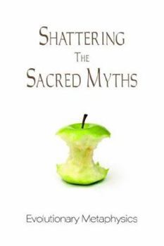 Paperback Shattering the Sacred Myths: The Metaphysics of Evolution Book