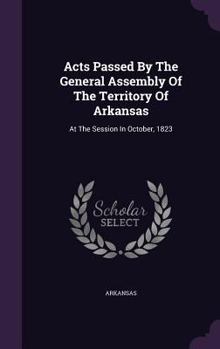 Hardcover Acts Passed by the General Assembly of the Territory of Arkansas: At the Session in October, 1823 Book