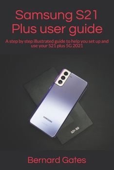 Paperback Samsung S21 Plus user guide: A step by step illustrated guide to help you set up and use your S21 plus 5G 2021 Book