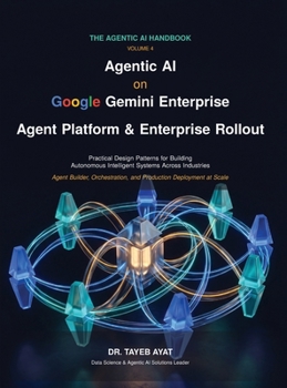 Hardcover Agentic AI on Google Gemini Enterprise: Agent Platform & Enterprise Rollout: A Comprehensive Hands-On Guide to Agentic AI Frameworks, Multi-Agent Reas Book