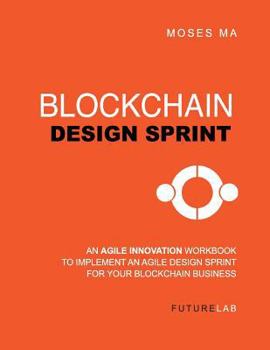 Paperback Blockchain Design Sprint Workbook: Implement an Agile Design Sprint for Your Blockchain Business Book