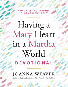 Having a Mary Heart in a Martha World Devotional: 100 Daily Invitations to Sit at Jesus's Feet