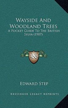 Hardcover Wayside And Woodland Trees: A Pocket Guide To The British Sylva (1907) Book