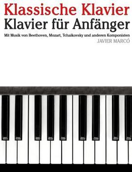 Klassische Klavier: Klavier Für Anfänger. Mit Musik Von Beethoven, Mozart, Tchaikovsky Und Anderen Komponisten