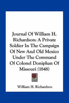 Paperback Journal Of William H. Richardson: A Private Soldier In The Campaign Of New And Old Mexico Under The Command Of Colonel Doniphan Of Missouri (1848) Book