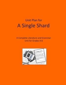 Unit Plan for A Single Shard: A Complete Literature and Grammar Unit for Grades 4-8