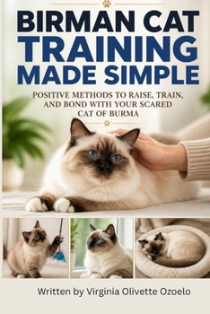 BIRMAN CAT TRAINING MADE SIMPLE: POSITIVE METHODS TO RAISE, TRAIN, AND BOND WITH YOUR SCARED CAT OF BURMA