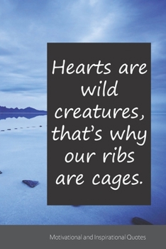 Hearts are wild creatures, that’s why our ribs are cages.: Motivational, Inspirational and Uplifting Notebook / Journal / Diary - 6 x 9 inches (15,24 x 22,86 cm), 150 pages.