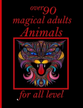 over 90 magical adults Animals for all level: Coloring Book with Lions, Elephants, Owls, Horses, Dogs, Cats, and Many More! (Animals with Patterns Col