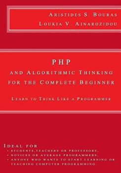 Paperback PHP and Algorithmic Thinking for the Complete Beginner: Learn to Think Like a Programmer Book