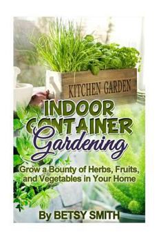 Paperback Indoor Container Gardening: Grow a Bounty of Herbs, Fruits, and Vegetables in Your Home Book