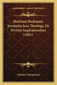 Paperback Hadriani Hadrianii, Societatis Jesu Theologi, De Divinis Inspirationibus (1601) [Latin] Book