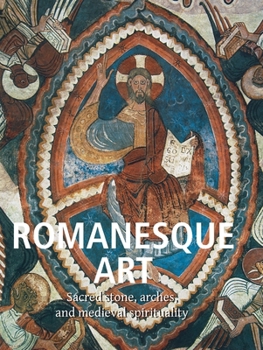 Hardcover Romanesque Art: Sacred stone, arches, and medieval spirituality Book