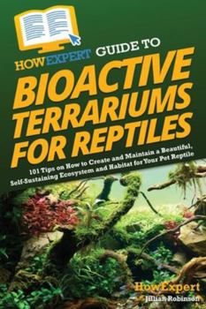 Paperback HowExpert Guide to Bioactive Terrariums for Reptiles: 101 Tips on How to Create and Maintain a Beautiful, Self-Sustaining Ecosystem and Habitat for Yo Book