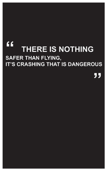 Paperback Travel Journal: there is nothing safer than flying, it's crashing that is dangerous, travel journal with black cover and funny travel Book