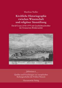 Kirchliche Historiographie Zwischen Wissenschaft Und Religioser Sinnstiftung: David Cranz (1723-1777) ALS Geschichtsschreiber Der Erneuerten Bruder-Unitat
