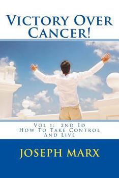 Paperback Victory Over Cancer! Vol 1: How to Take Control and Live 2nd Ed Book