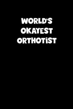 World's Okayest Orthotist Notebook - Orthotist Diary - Orthotist Journal - Funny Gift for Orthotist: Medium College-Ruled Journey Diary, 110 page, Lined, 6x9 (15.2 x 22.9 cm)
