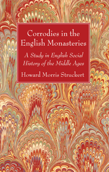 Corrodies in the English Monasteries: A Study in English Social History of the Middle Ages