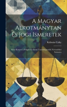 Hardcover A Magyar Alkotmánytan És Jogi Ismeretek: Kézi Könyve a Polgári És Elemi Tanítóképezdék Növendékei Számára [Hungarian] Book