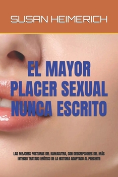 El Mayor Placer Sexual Nunca Escrito: Las Mejores Posturas del Kamasutra, Con Descripciones del Más Intenso Tratado Erótico de la Historia Adaptado Al
