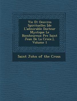 Paperback Vie Et Oeuvres Spirituelles [de L'admirable Docteur Mystique Le Bienheureux P&#65533;re Saint Jean De La Croix.], Volume 1 [French] Book