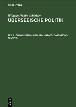 Hardcover Colonisations-Politik Und Colonisations-Technik: Eine Studie Über Wirksamkeit Und Rentabilität Von Colonisations-Gesellschaften [German] Book