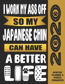 I Work My Ass Off So My Japanese Chin Can Have A Better Life: 2020 Monthly Planner Calendar And Weekly Organizer, Income And Expense Budget Tracker For Japanese Chin Dog Lovers