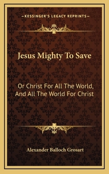 Jesus Mighty To Save: Or Christ For All The World, And All The World For Christ