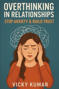 Paperback Overthinking in Relationships: Stop Anxiety & Build Trust: A Practical Guide to Stop Overanalyzing, Communicate Better, and Create Emotionally Secure Book