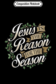 Composition Notebook: Jesus Is The Reason For The Season Christmas Christian  Journal/Notebook Blank Lined Ruled 6x9 100 Pages