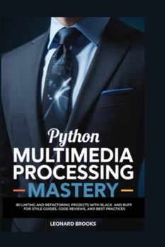 Paperback Python Multimedia Processing Mastery: 75 Pillow Projects for Image Manipulation, Filters, Resizing, and OCR Integration for Creative Professionals Book