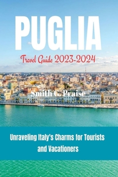 Paperback Puglia Travel Guide 2023-2024: Unraveling Italy's Charms for Tourists and Vacationers Book