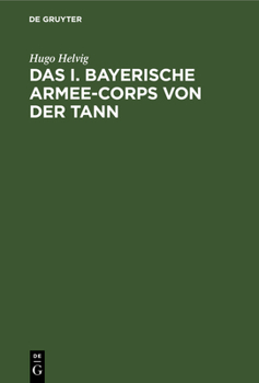 Hardcover Das I. Bayerische Armee-Corps Von Der Tann: Im Kriege 1870/71. Nach Den Kriegsacten Bearbeitet [German] Book