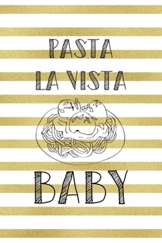 Pasta La Vista Baby.: Notebook Journal Composition Blank Lined Diary Notepad 120 Pages Paperback White And Gold Texture Food Lover