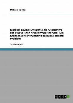 Paperback Medical Savings Accounts als Alternative zur gesetzlichen Krankenversicherung - Die Krankenversicherung und das Moral Hazard Problem [German] Book